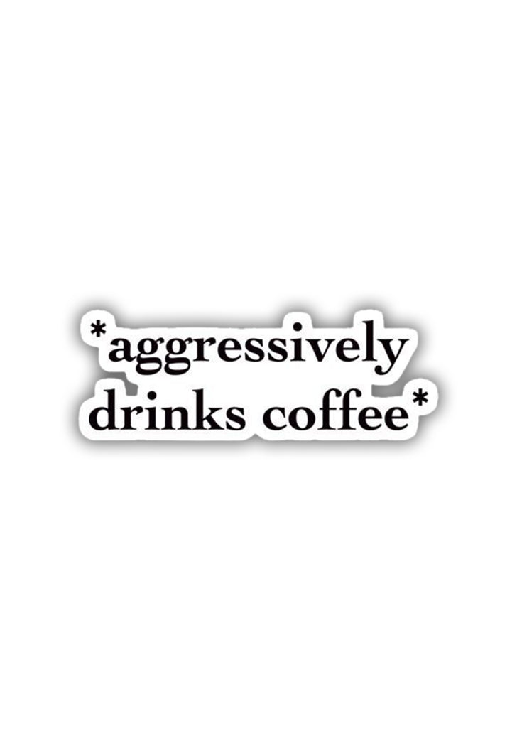 Agressively Drinks Coffee Sticker