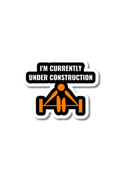 I'm Currently Under Construction Gym Sticker