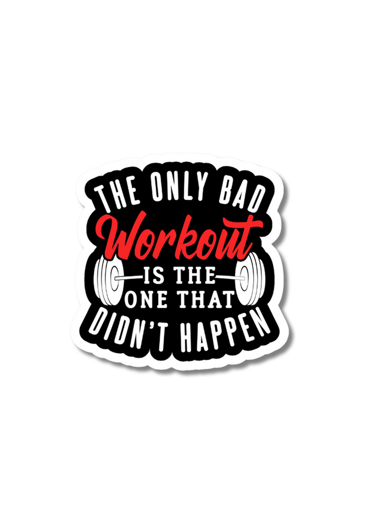 The Only Bad Workout Is That Didn't Happen Gym Sticker