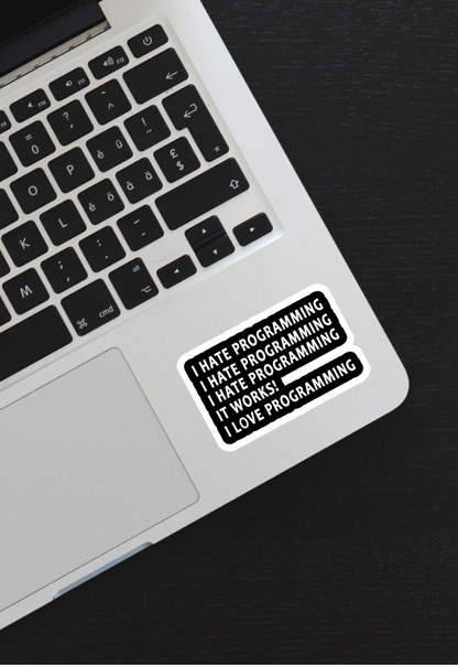 I HATE PROGRAMMING IT WORKS! I LOVE PROGRAMMING Sticker