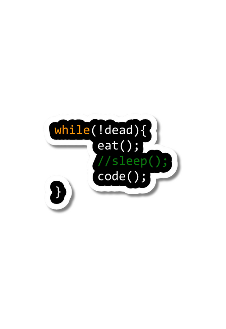 while(!dead){ eat(); //sleep(); code();} Sticker