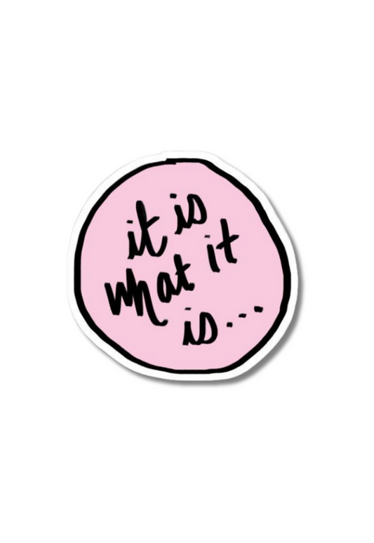 It Is What It Is Sticker