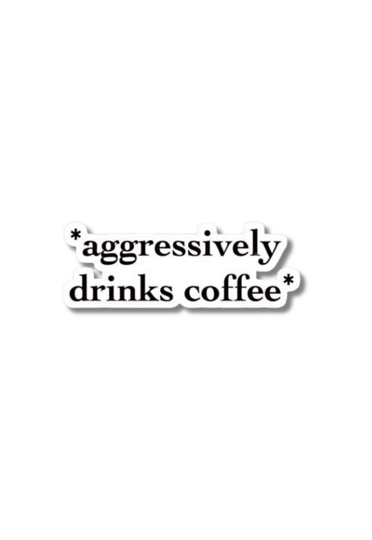 Aggressively Drinks Coffee Sticker