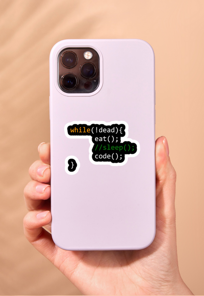 while(!dead){ eat(); //sleep(); code();} Sticker