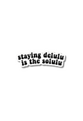 Staying Delulu Is The Solulu Sticker