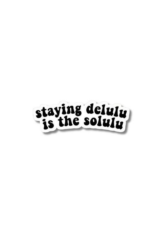 Staying Delulu Is The Solulu Sticker