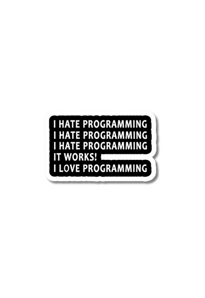 I HATE PROGRAMMING IT WORKS! I LOVE PROGRAMMING Sticker