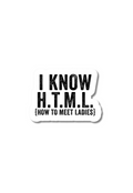 I Know H.T.M.L. {How To Meet Ladies} Sticker