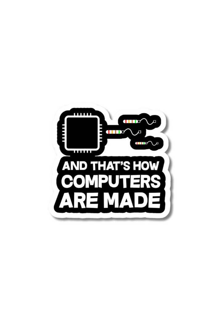 And That's How Computers Are Made Stickers