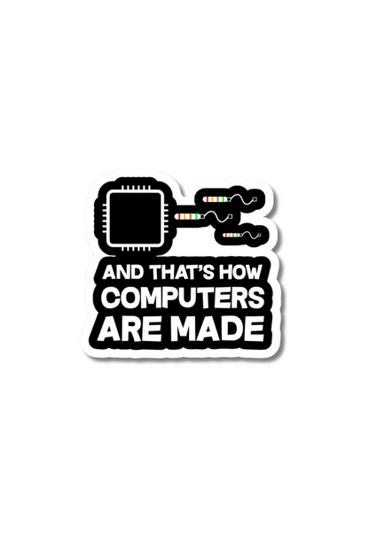 And That's How Computers Are Made Stickers