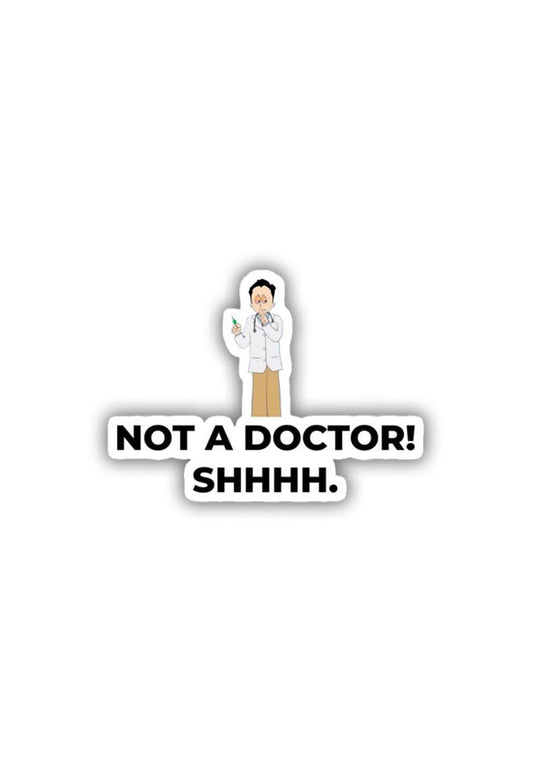 Not a Doctor! SHHH. Sticker