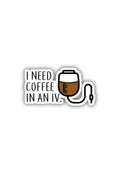 I need Coffee in I.V  Sticker