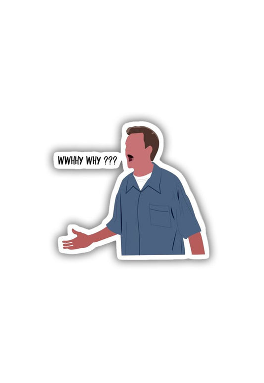 Chandler: Why Whyyy?? Sticker