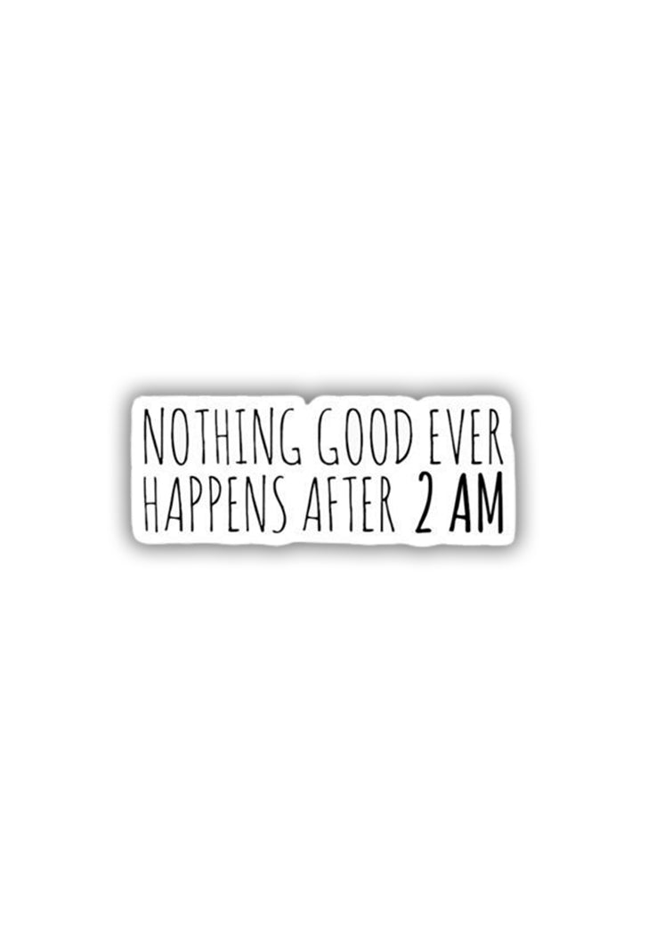 Nothing good ever happens after 2 am Sticker