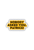 Nobody Asked You Patrice Sticker