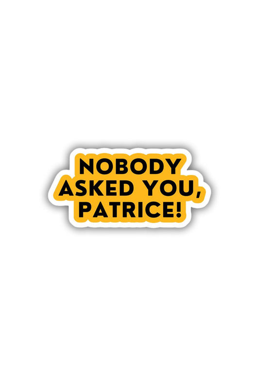 Nobody Asked You Patrice Sticker