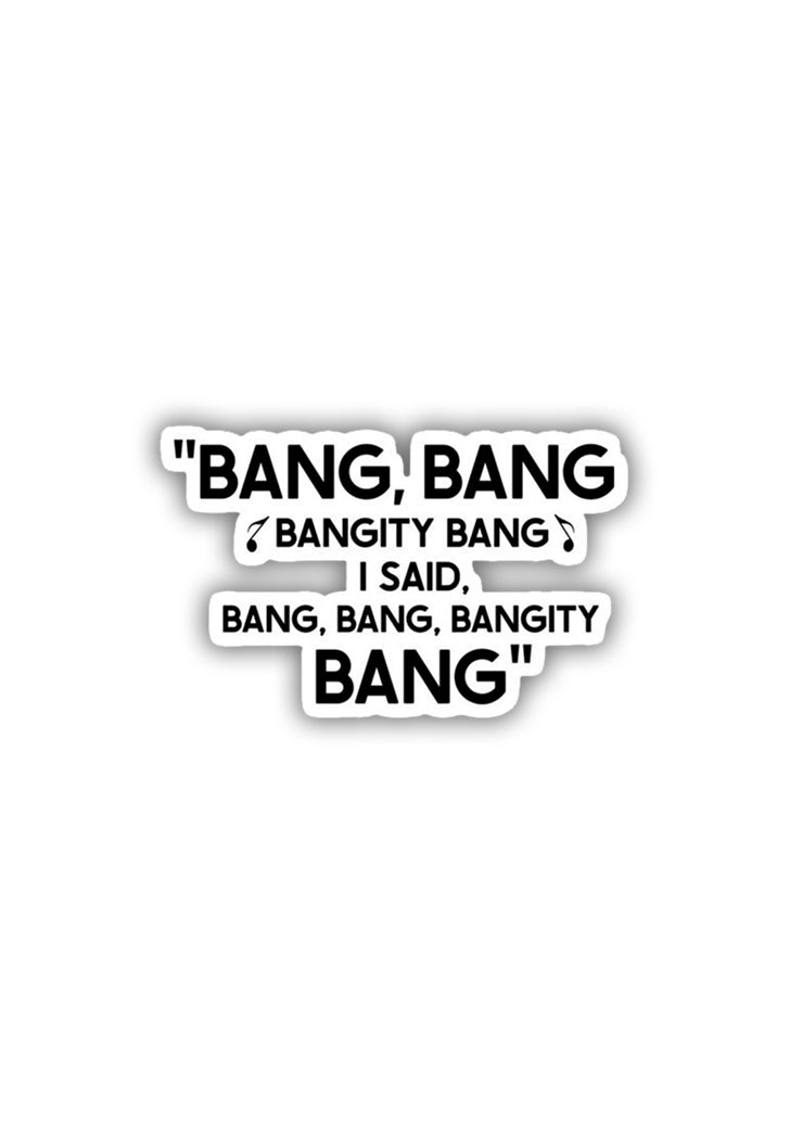 Bang Bang Bangity Bang Sticker