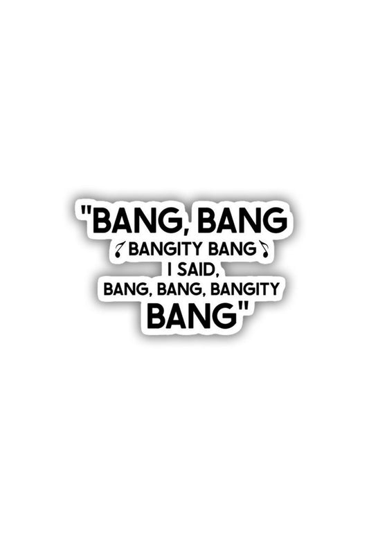 Bang Bang Bangity Bang Sticker