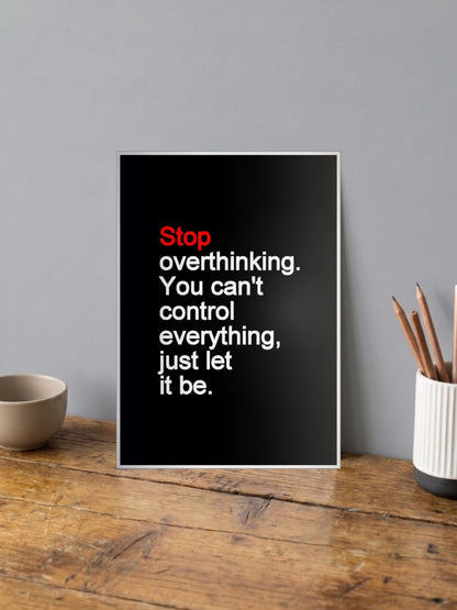 Stop Overthinking Quote Art Quotes Poster