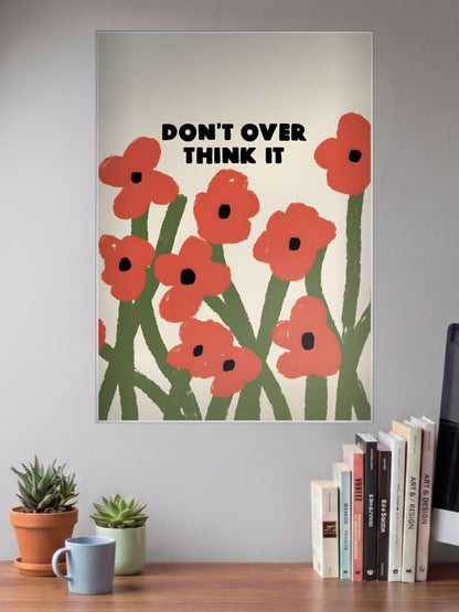 Dont Overthink It Floral Quote Quotes Poster