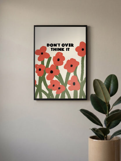 Dont Overthink It Floral Quote Quotes Poster