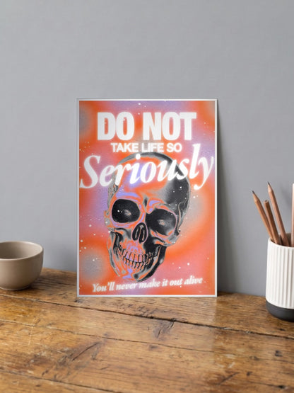 DO NOT TAKE LIFE SO Seriously Poster