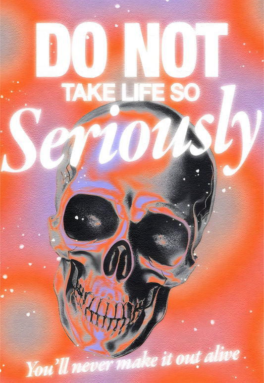 DO NOT TAKE LIFE SO Seriously Poster
