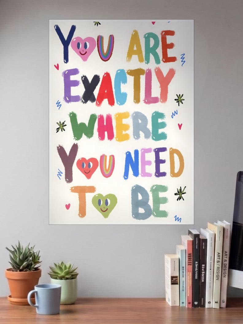 YOU ARE EXACTLY WHERE YOU NEED TO BE Poster