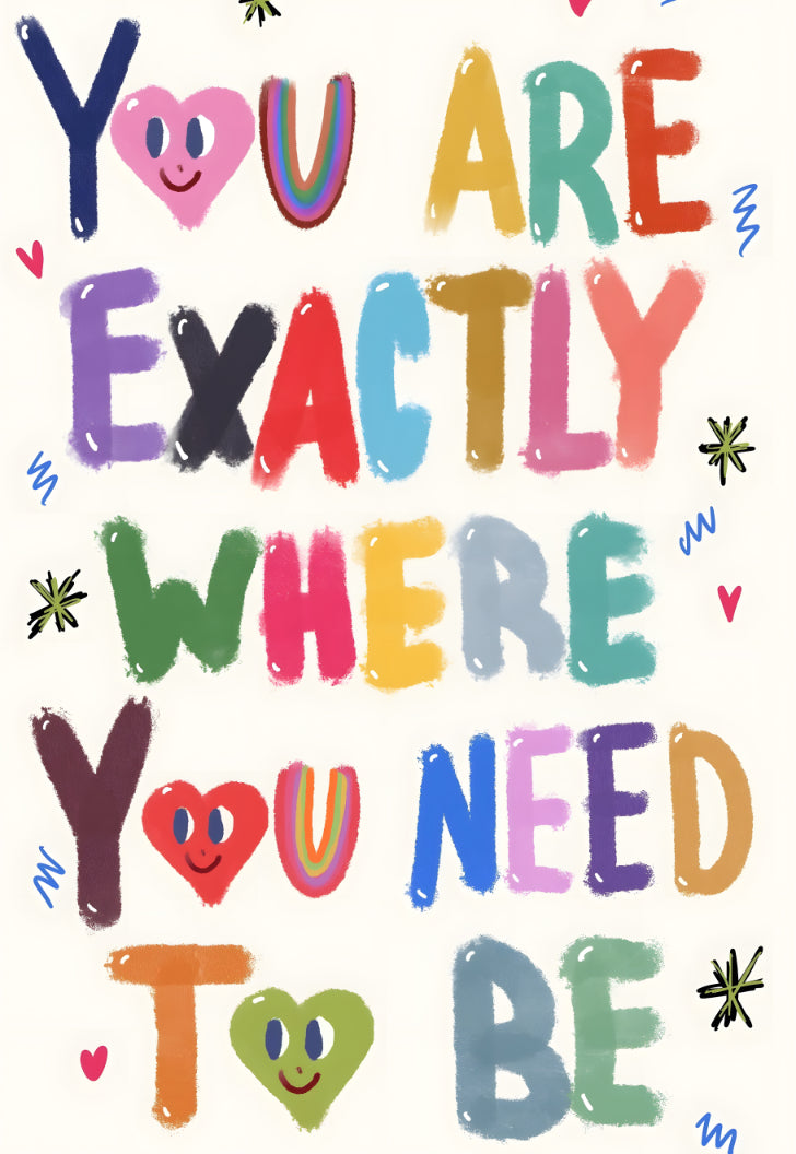 YOU ARE EXACTLY WHERE YOU NEED TO BE Poster