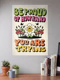 BE PROUD OF HOW HARD YOU ARE TRYING Poster