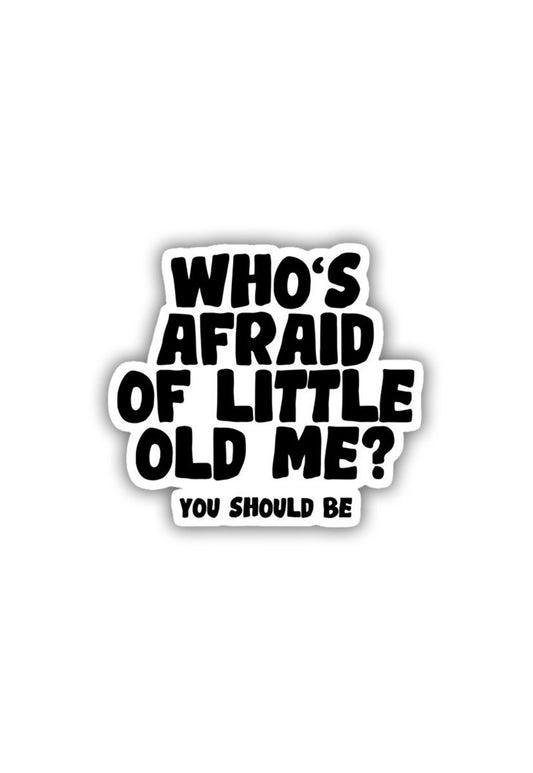 Who's Afraid of Little Old Me? You Should Be Sticker