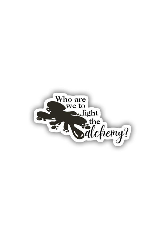 Who are we to fight Alchemy? Sticker