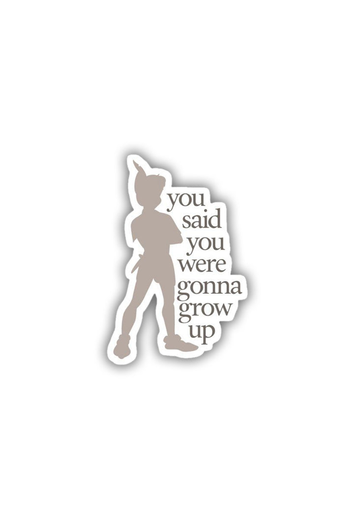 You said, you WERE gonna GROW UP Sticker